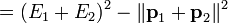 = (E_1+E_2)^2-\|\textbf{p}_1 + \textbf{p}_2\|^2 \,